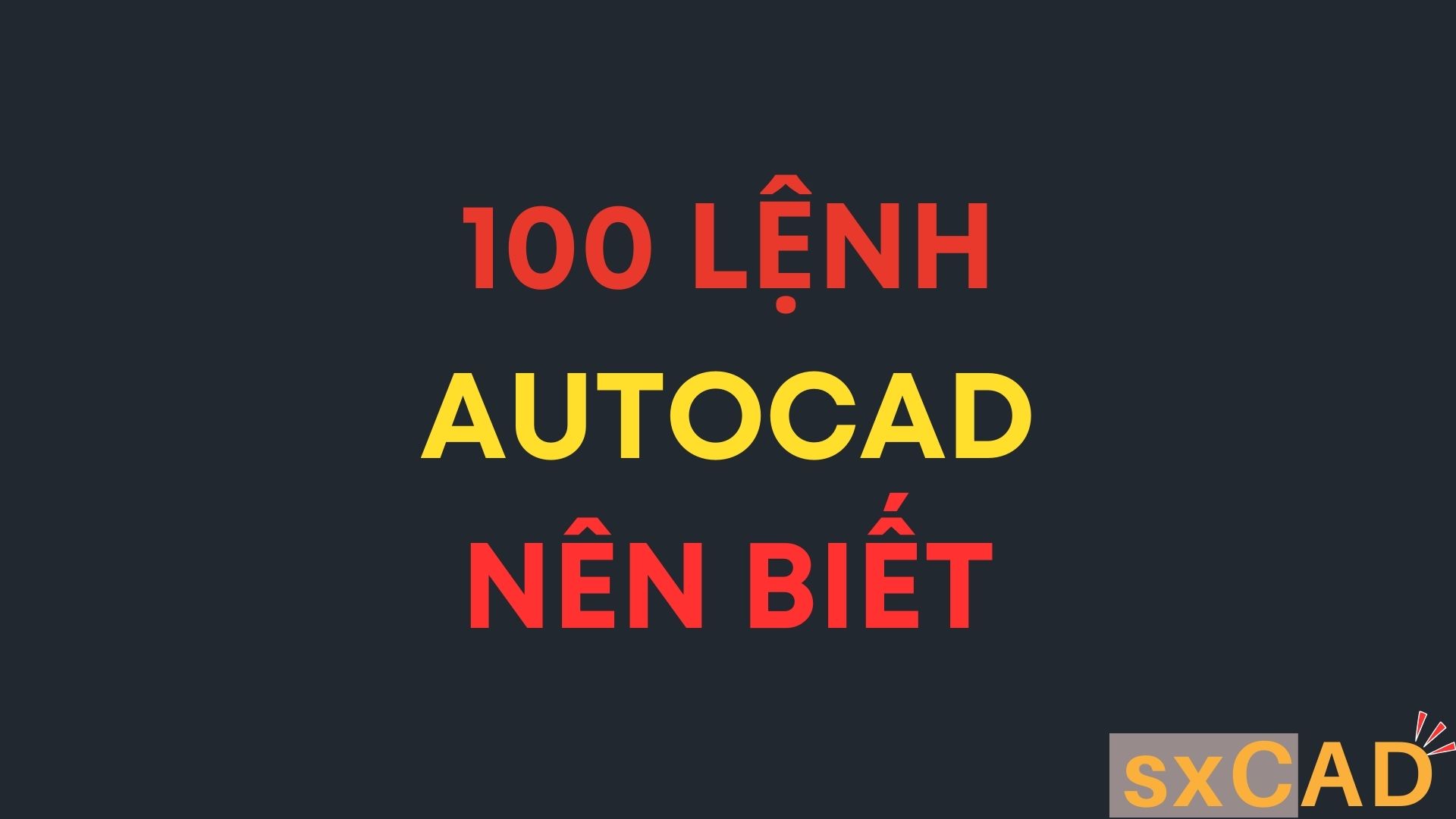 100 lệnh AutoCAD cơ bản dành cho mọi kỹ sư xây dựng & thiết kế NÊN BIẾT